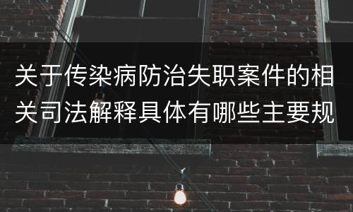 关于传染病防治失职案件的相关司法解释具体有哪些主要规定