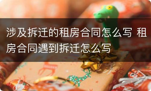 涉及拆迁的租房合同怎么写 租房合同遇到拆迁怎么写