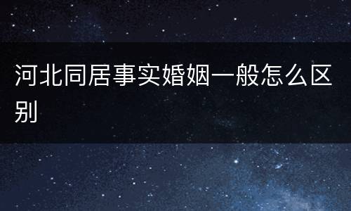 河北同居事实婚姻一般怎么区别