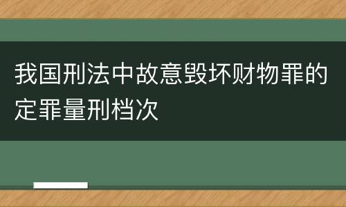 我国刑法中故意毁坏财物罪的定罪量刑档次