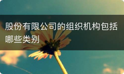 股份有限公司的组织机构包括哪些类别