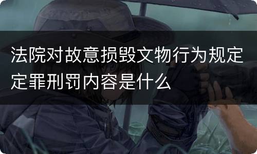 法院对故意损毁文物行为规定定罪刑罚内容是什么