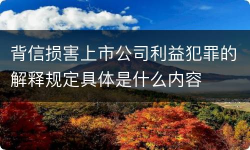 背信损害上市公司利益犯罪的解释规定具体是什么内容