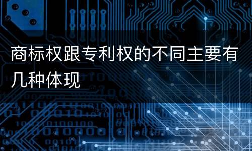 商标权跟专利权的不同主要有几种体现