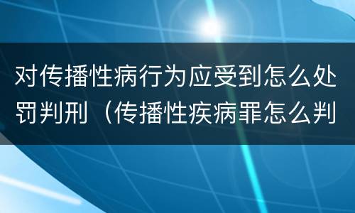对传播性病行为应受到怎么处罚判刑（传播性疾病罪怎么判）