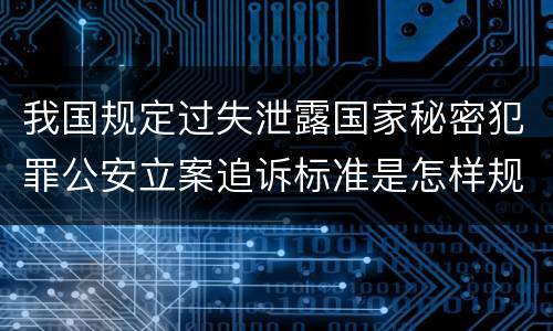 我国规定过失泄露国家秘密犯罪公安立案追诉标准是怎样规定