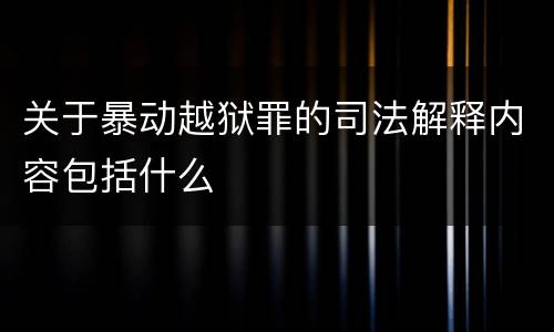 关于暴动越狱罪的司法解释内容包括什么