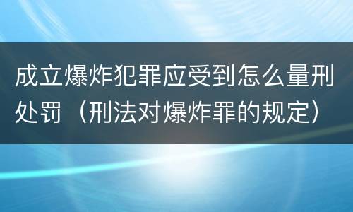 成立爆炸犯罪应受到怎么量刑处罚（刑法对爆炸罪的规定）