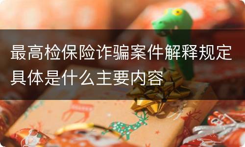 最高检保险诈骗案件解释规定具体是什么主要内容