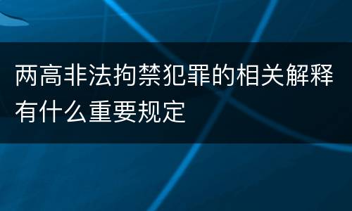 两高非法拘禁犯罪的相关解释有什么重要规定