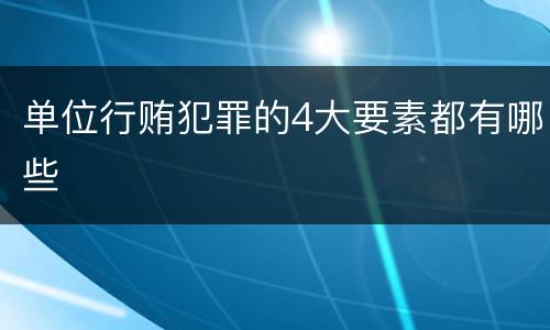 单位行贿犯罪的4大要素都有哪些