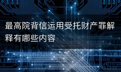 最高院背信运用受托财产罪解释有哪些内容