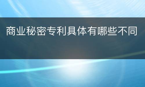 商业秘密专利具体有哪些不同