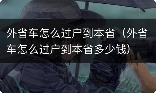 外省车怎么过户到本省（外省车怎么过户到本省多少钱）