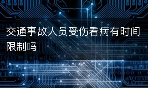 交通事故人员受伤看病有时间限制吗