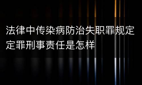 法律中传染病防治失职罪规定定罪刑事责任是怎样