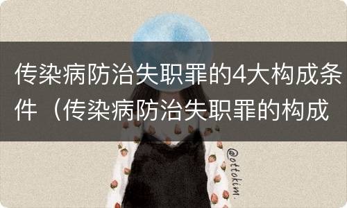 传染病防治失职罪的4大构成条件（传染病防治失职罪的构成要件）