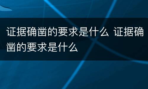 证据确凿的要求是什么 证据确凿的要求是什么