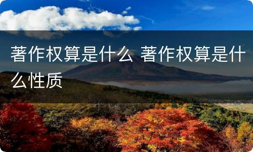 著作权算是什么 著作权算是什么性质