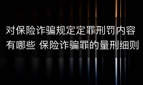 对保险诈骗规定定罪刑罚内容有哪些 保险诈骗罪的量刑细则