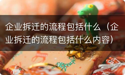 企业拆迁的流程包括什么（企业拆迁的流程包括什么内容）