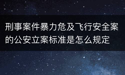 刑事案件暴力危及飞行安全案的公安立案标准是怎么规定