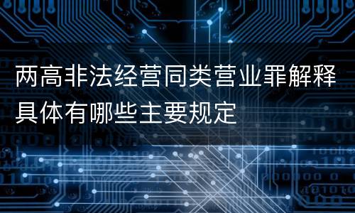 两高非法经营同类营业罪解释具体有哪些主要规定