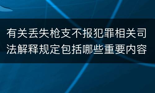 有关丢失枪支不报犯罪相关司法解释规定包括哪些重要内容
