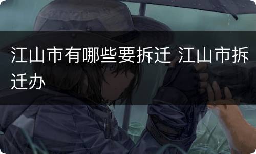 江山市有哪些要拆迁 江山市拆迁办