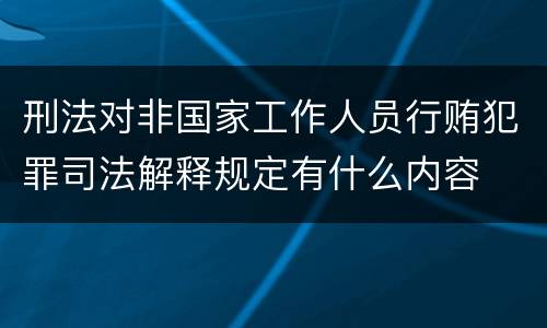 刑法对非国家工作人员行贿犯罪司法解释规定有什么内容