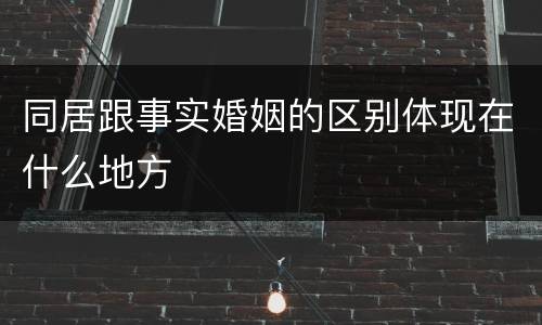 同居跟事实婚姻的区别体现在什么地方