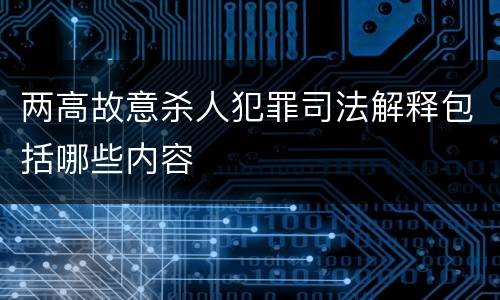 两高故意杀人犯罪司法解释包括哪些内容