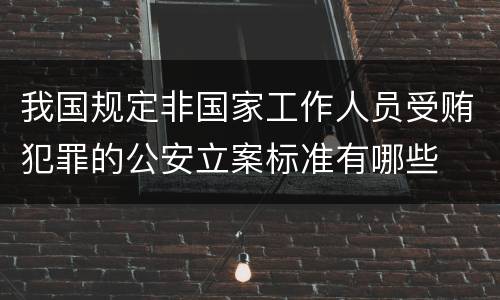 我国规定非国家工作人员受贿犯罪的公安立案标准有哪些
