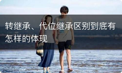 转继承、代位继承区别到底有怎样的体现