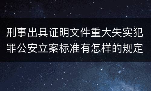 刑事出具证明文件重大失实犯罪公安立案标准有怎样的规定