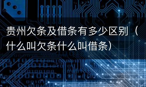 贵州欠条及借条有多少区别（什么叫欠条什么叫借条）