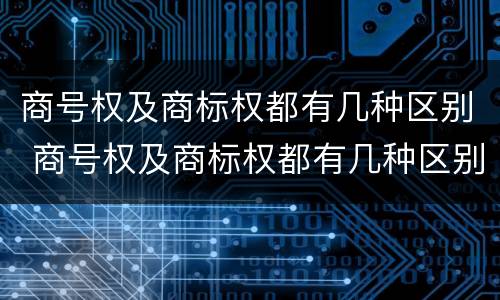 商号权及商标权都有几种区别 商号权及商标权都有几种区别图片