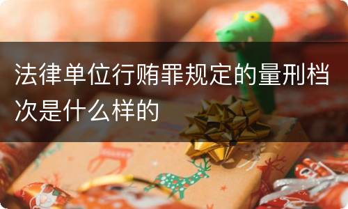 法律单位行贿罪规定的量刑档次是什么样的