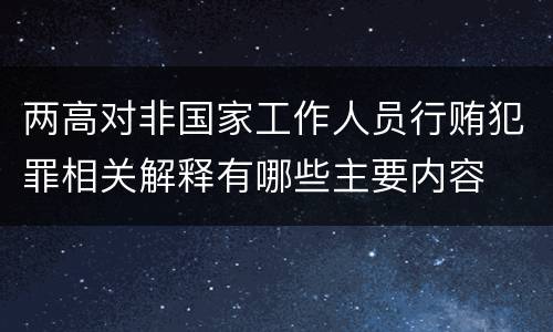 两高对非国家工作人员行贿犯罪相关解释有哪些主要内容