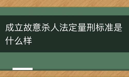成立故意杀人法定量刑标准是什么样