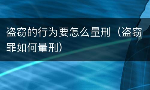 盗窃的行为要怎么量刑（盗窃罪如何量刑）