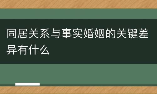 同居关系与事实婚姻的关键差异有什么