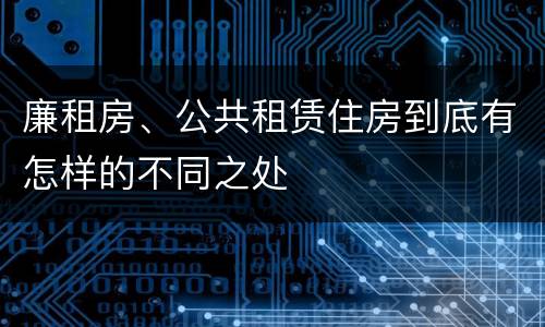 廉租房、公共租赁住房到底有怎样的不同之处