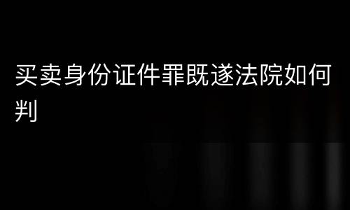 买卖身份证件罪既遂法院如何判