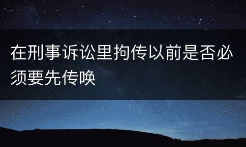 在刑事诉讼里拘传以前是否必须要先传唤