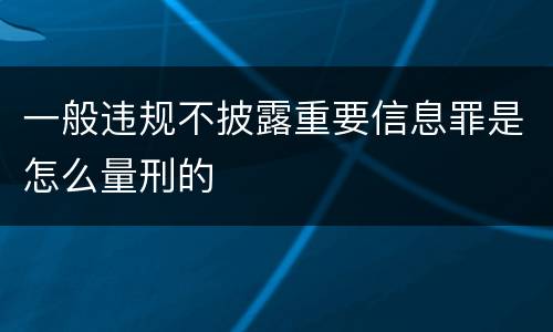 一般违规不披露重要信息罪是怎么量刑的