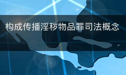 构成传播淫秽物品罪司法概念