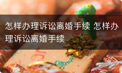 怎样办理诉讼离婚手续 怎样办理诉讼离婚手续