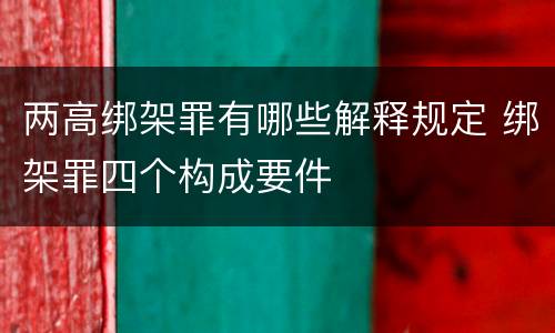 两高绑架罪有哪些解释规定 绑架罪四个构成要件