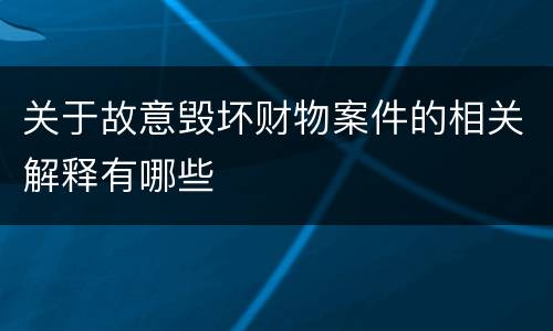 关于故意毁坏财物案件的相关解释有哪些